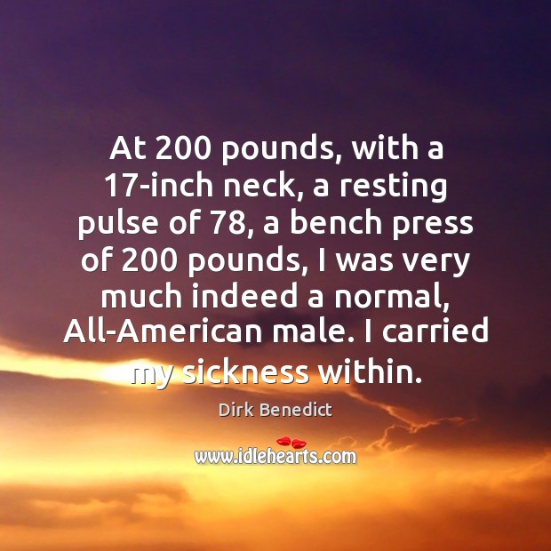 At 200 pounds, with a 17-inch neck, a resting pulse of 78, a bench Dirk Benedict Picture Quote