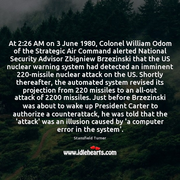 At 2:26 AM on 3 June 1980, Colonel William Odom of the Strategic Air Command Stansfield Turner Picture Quote