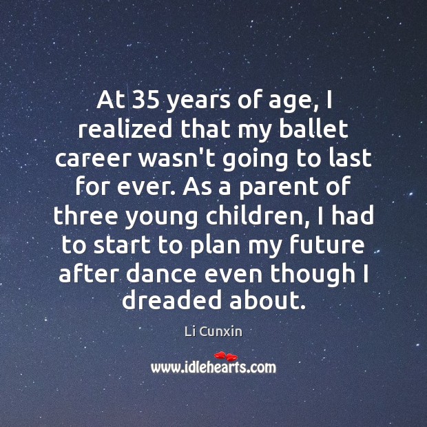 At 35 years of age, I realized that my ballet career wasn’t going Li Cunxin Picture Quote