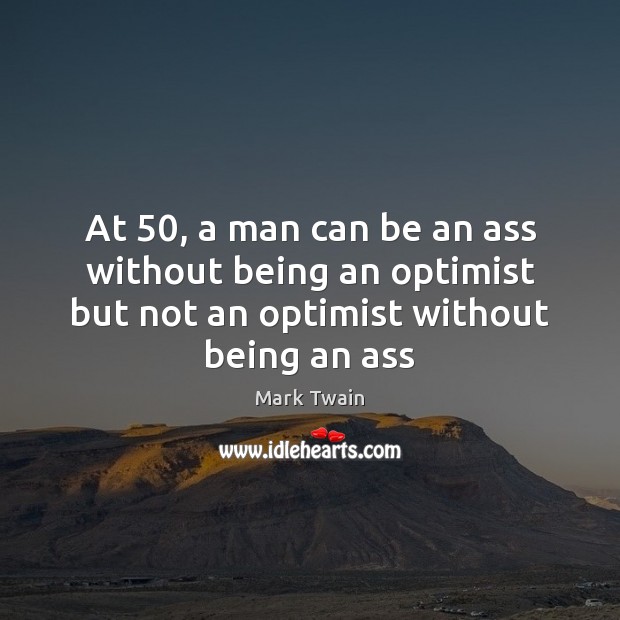 At 50, a man can be an ass without being an optimist but Mark Twain Picture Quote