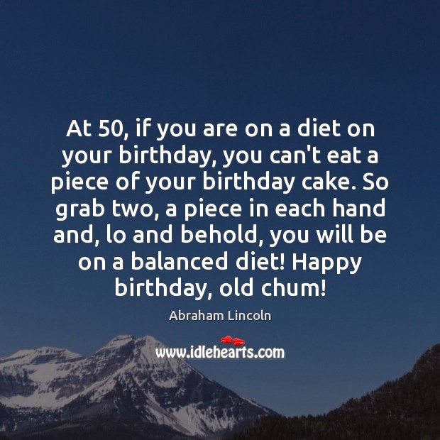 At 50, if you are on a diet on your birthday, you can’t Abraham Lincoln Picture Quote