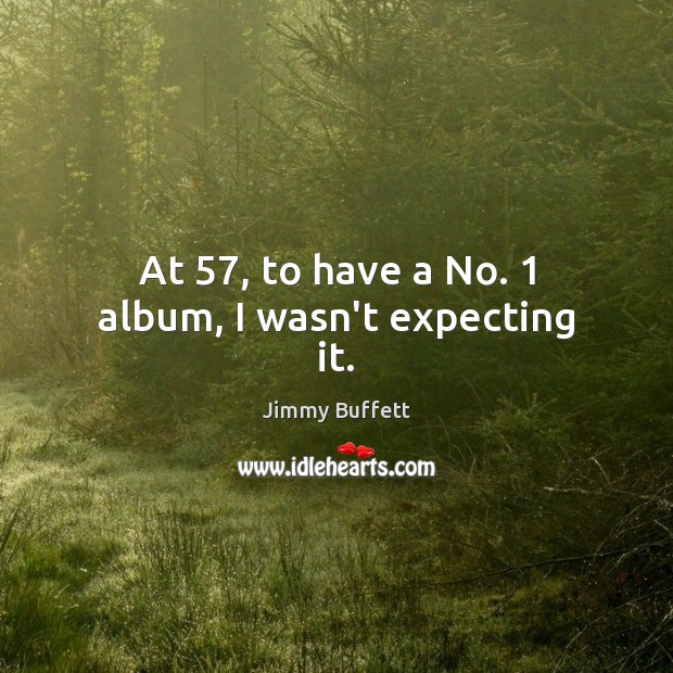 At 57, to have a No. 1 album, I wasn’t expecting it. Image