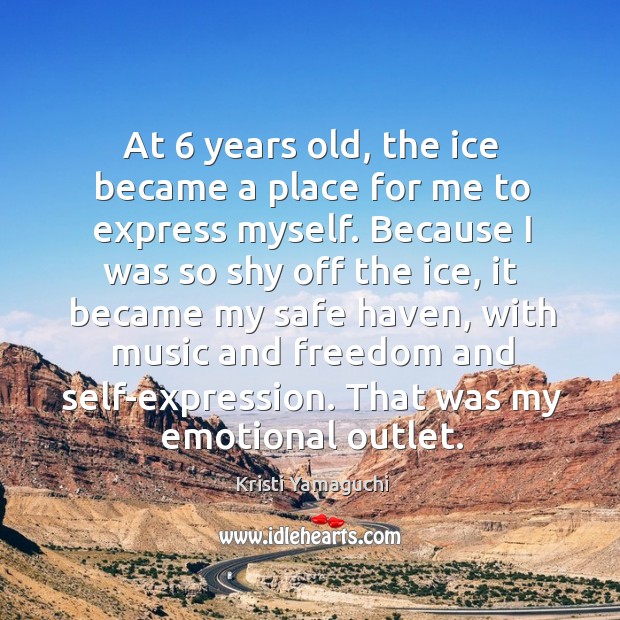 At 6 years old, the ice became a place for me to express myself. Kristi Yamaguchi Picture Quote