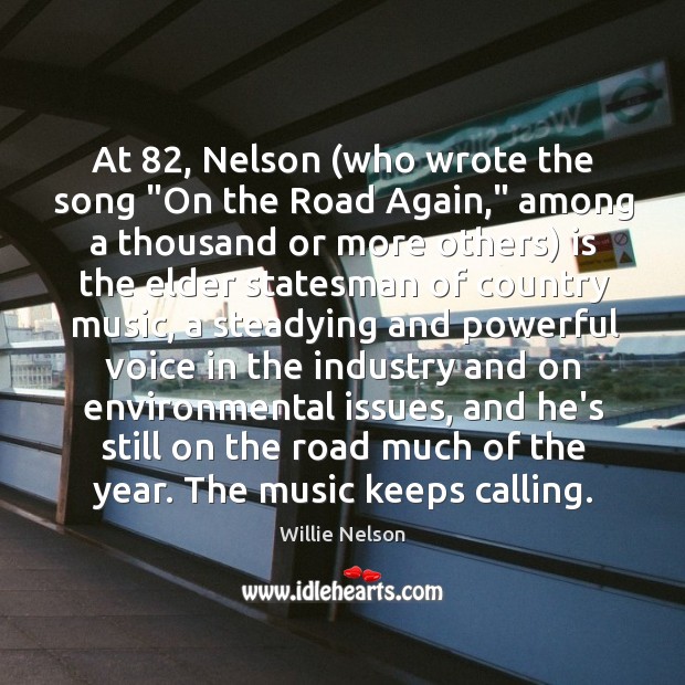 At 82, Nelson (who wrote the song “On the Road Again,” among a Willie Nelson Picture Quote