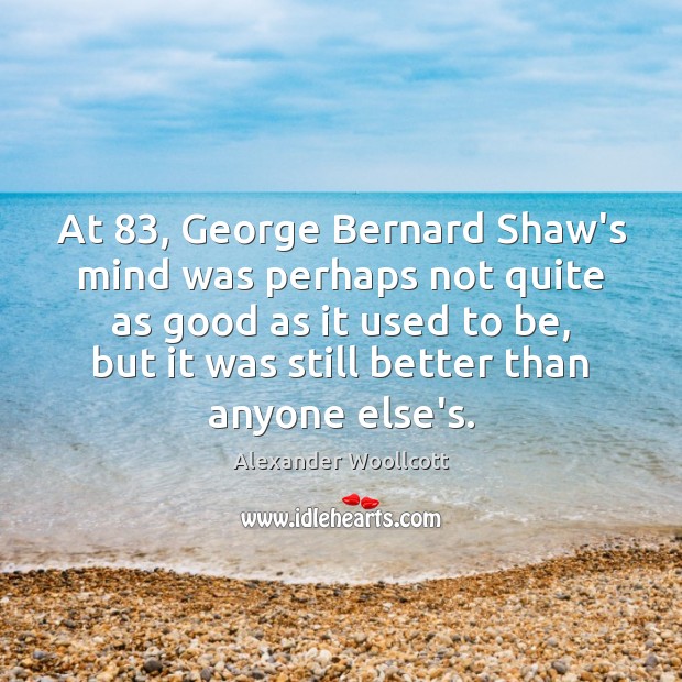 At 83, George Bernard Shaw’s mind was perhaps not quite as good as Alexander Woollcott Picture Quote
