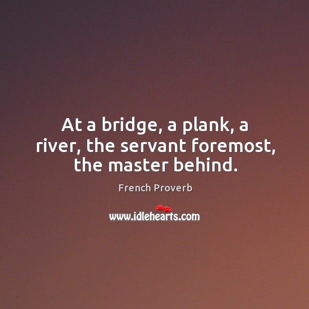 At a bridge, a plank, a river, the servant foremost, the master behind. Image