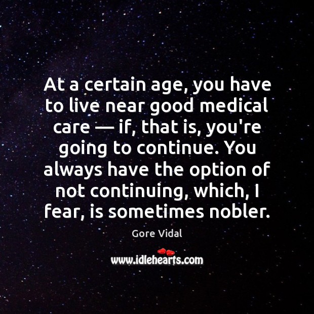 At a certain age, you have to live near good medical care — Gore Vidal Picture Quote