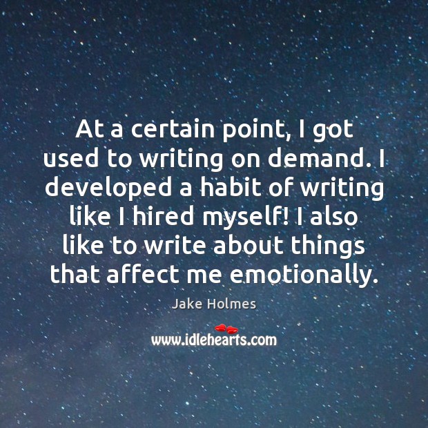 At a certain point, I got used to writing on demand. I Jake Holmes Picture Quote