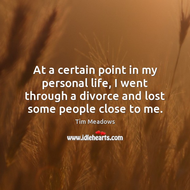 At a certain point in my personal life, I went through a Divorce Quotes Image