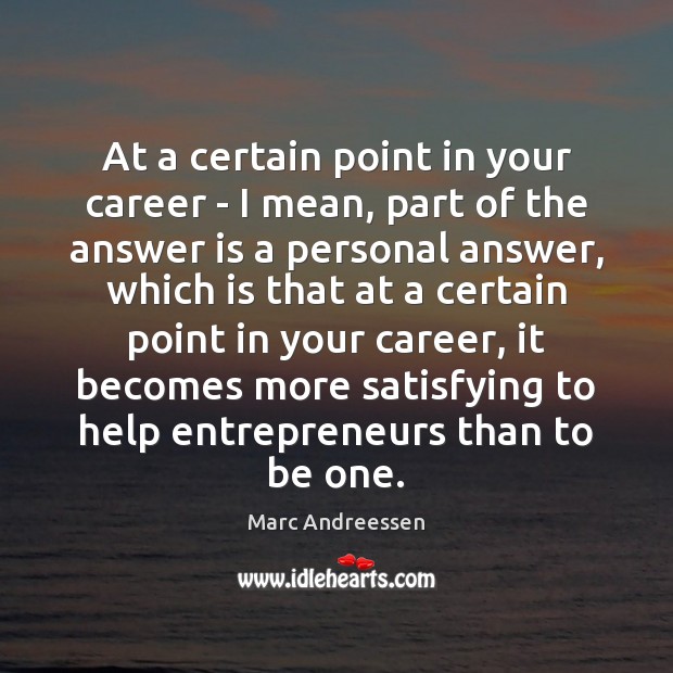 At a certain point in your career – I mean, part of Marc Andreessen Picture Quote