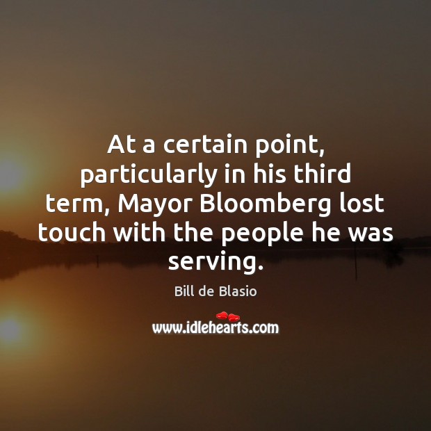 At a certain point, particularly in his third term, Mayor Bloomberg lost Bill de Blasio Picture Quote
