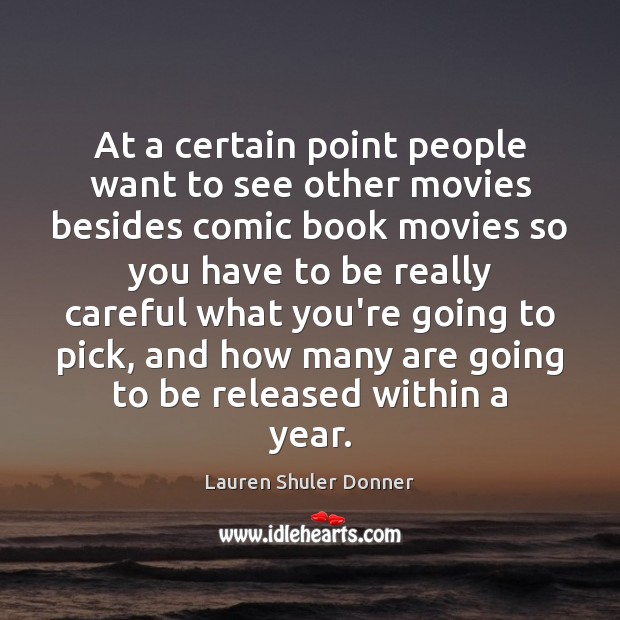 At a certain point people want to see other movies besides comic Lauren Shuler Donner Picture Quote