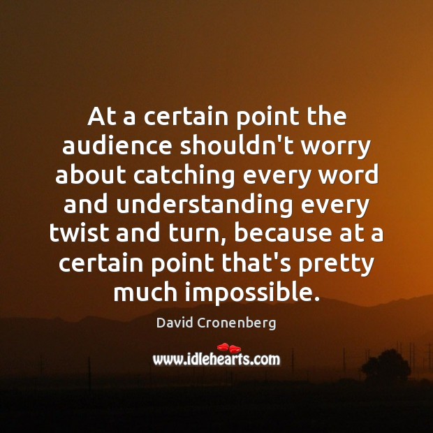 At a certain point the audience shouldn’t worry about catching every word David Cronenberg Picture Quote