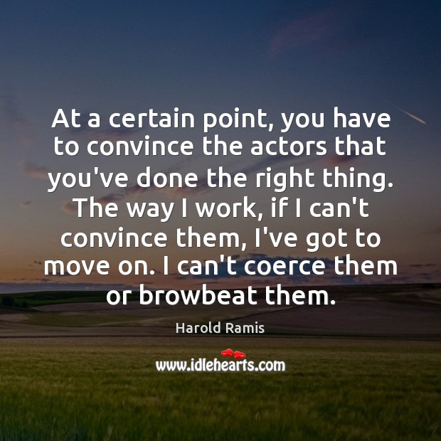 At a certain point, you have to convince the actors that you’ve Move On Quotes Image
