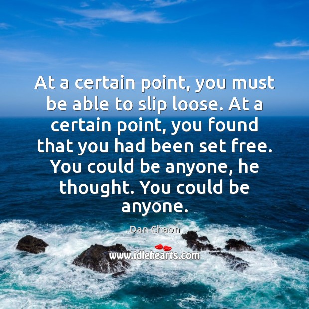 At a certain point, you must be able to slip loose. At Dan Chaon Picture Quote