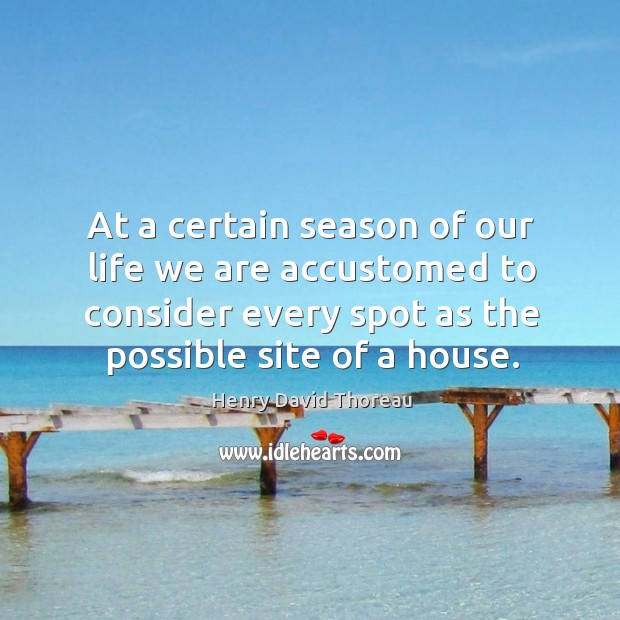 At a certain season of our life we are accustomed to consider Henry David Thoreau Picture Quote