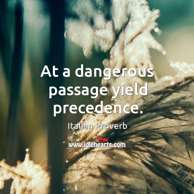 At a dangerous passage yield precedence. Italian Proverbs Image