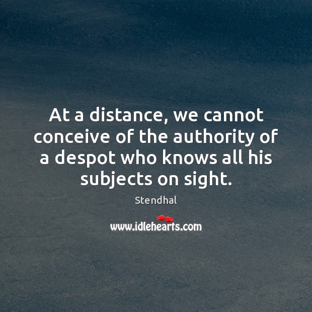 At a distance, we cannot conceive of the authority of a despot Stendhal Picture Quote