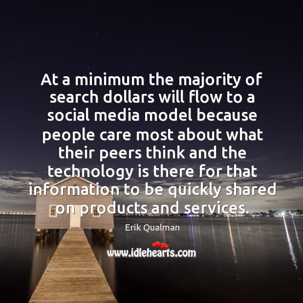 At a minimum the majority of search dollars will flow to a social media model because Erik Qualman Picture Quote