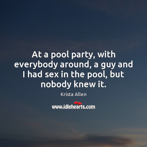 At a pool party, with everybody around, a guy and I had Krista Allen Picture Quote