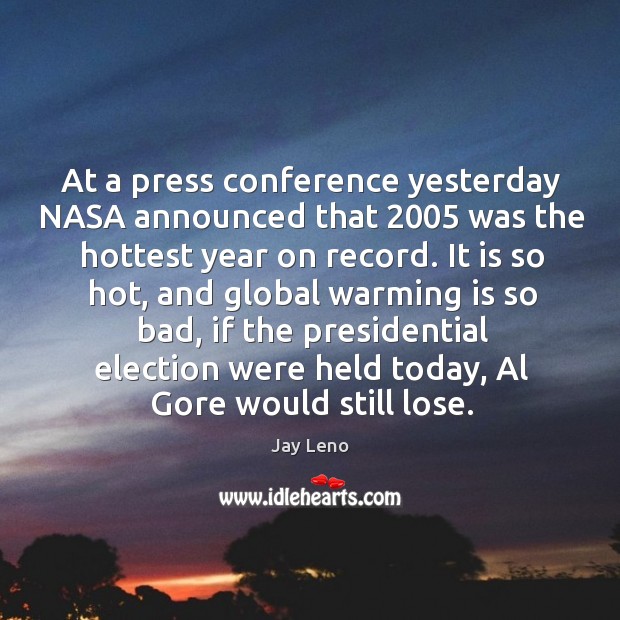At a press conference yesterday NASA announced that 2005 was the hottest year Jay Leno Picture Quote