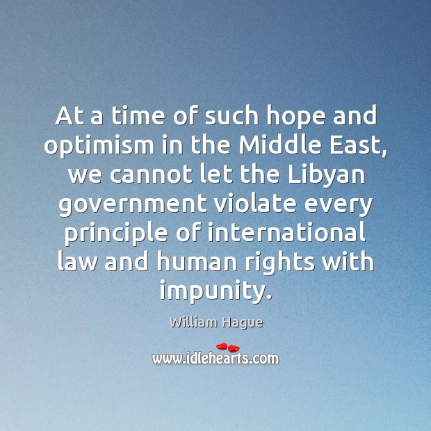 At a time of such hope and optimism in the Middle East, William Hague Picture Quote