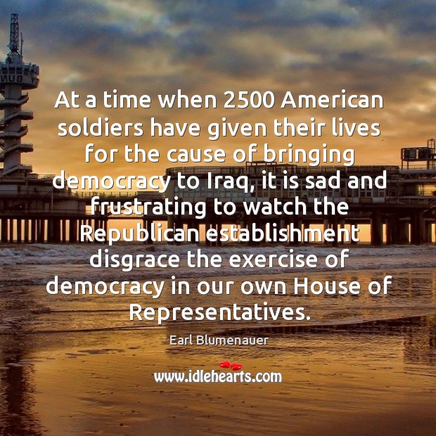 At a time when 2500 american soldiers have given their lives for the cause of bringing Exercise Quotes Image