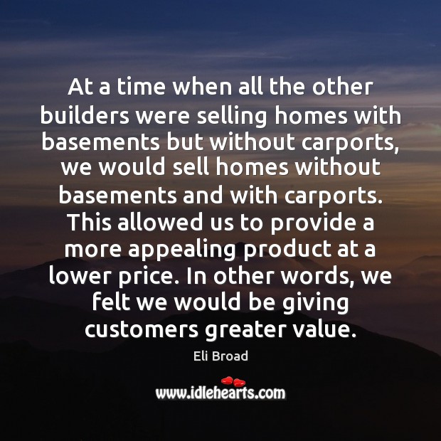 At a time when all the other builders were selling homes with Eli Broad Picture Quote