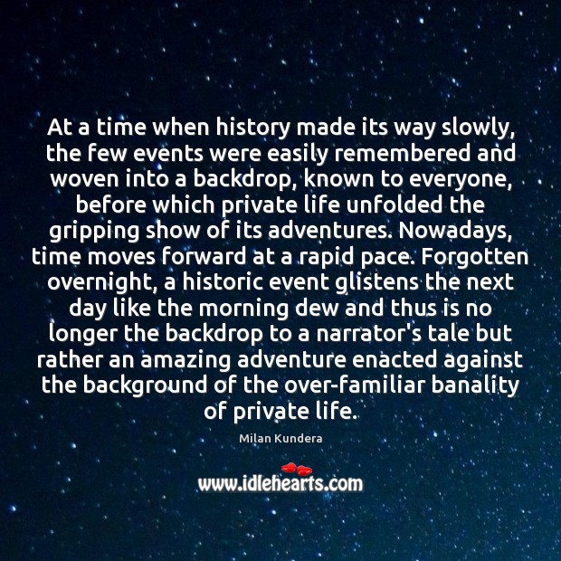 At a time when history made its way slowly, the few events Milan Kundera Picture Quote