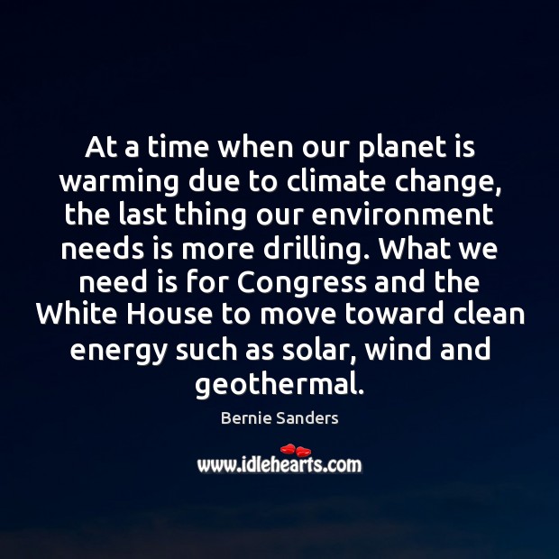 At a time when our planet is warming due to climate change, Bernie Sanders Picture Quote