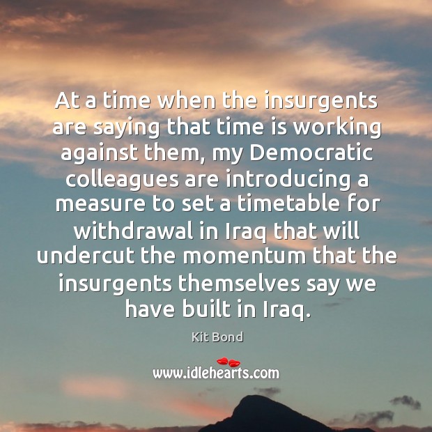 At a time when the insurgents are saying that time is working against them Image