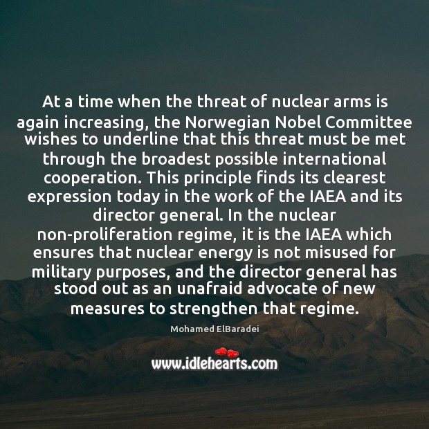 At a time when the threat of nuclear arms is again increasing, Mohamed ElBaradei Picture Quote