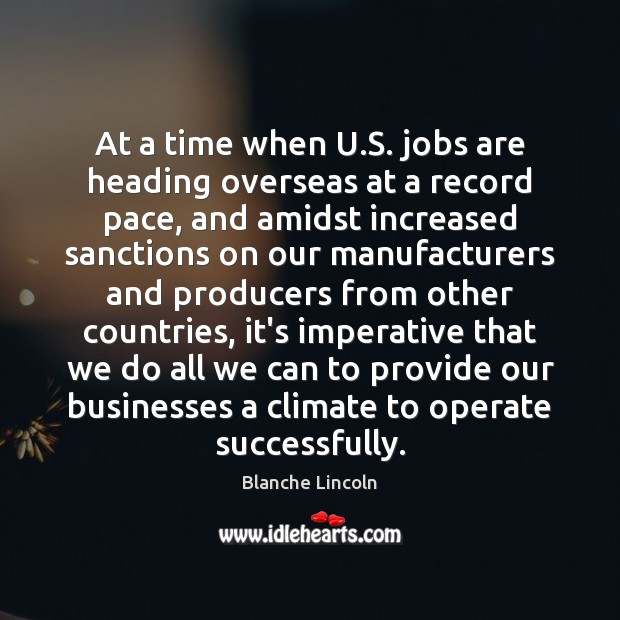 At a time when U.S. jobs are heading overseas at a Blanche Lincoln Picture Quote