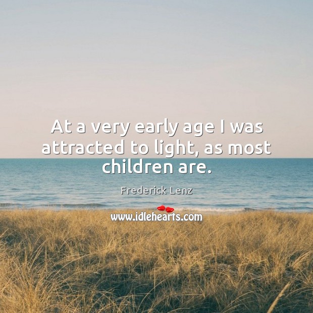 At a very early age I was attracted to light, as most children are. Children Quotes Image