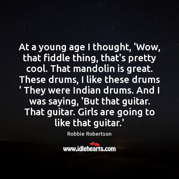At a young age I thought, ‘Wow, that fiddle thing, that’s pretty Robbie Robertson Picture Quote
