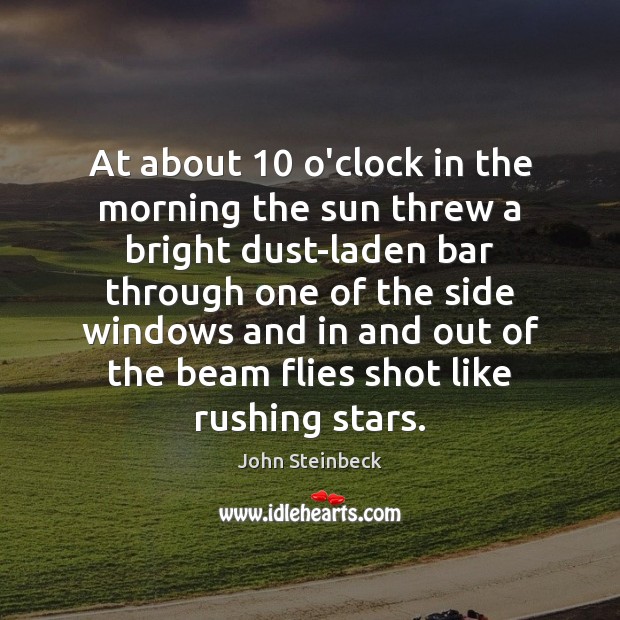 At about 10 o’clock in the morning the sun threw a bright dust-laden John Steinbeck Picture Quote
