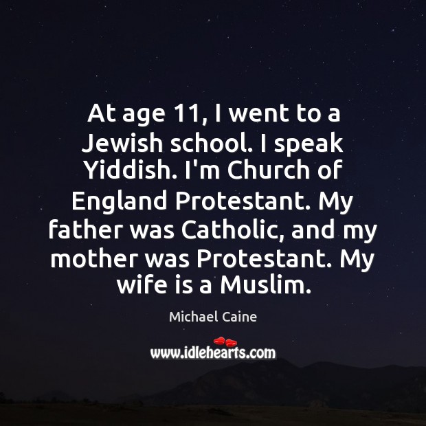 At age 11, I went to a Jewish school. I speak Yiddish. I’m Michael Caine Picture Quote
