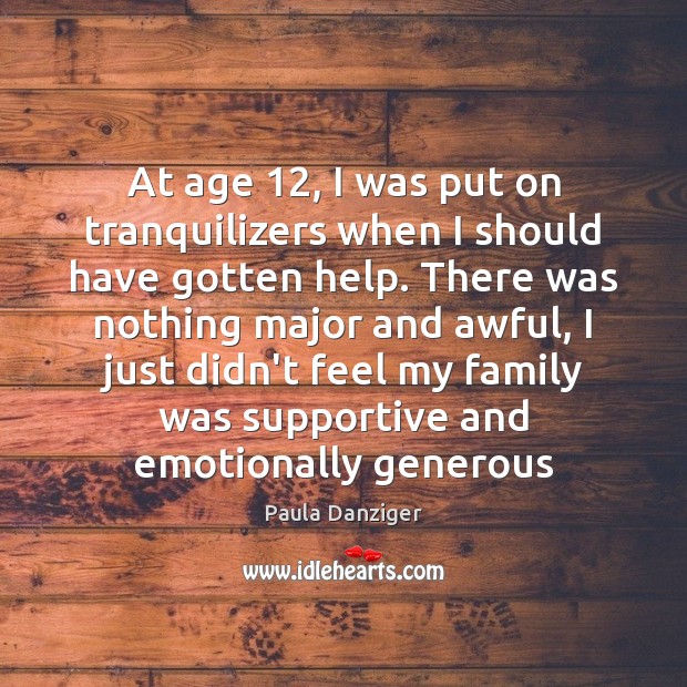 At age 12, I was put on tranquilizers when I should have gotten Paula Danziger Picture Quote