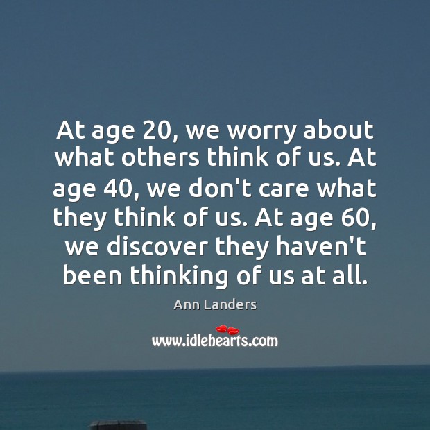At age 20, we worry about what others think of us. At age 40, Ann Landers Picture Quote