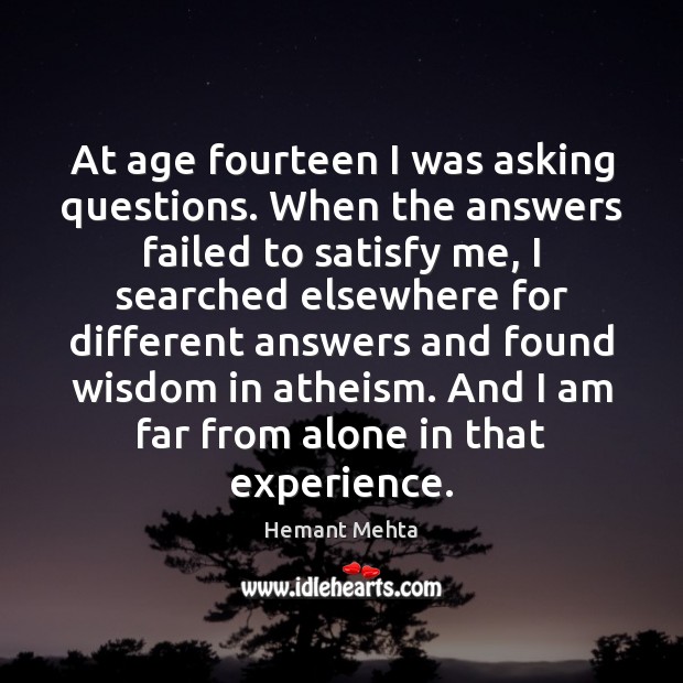 At age fourteen I was asking questions. When the answers failed to Image