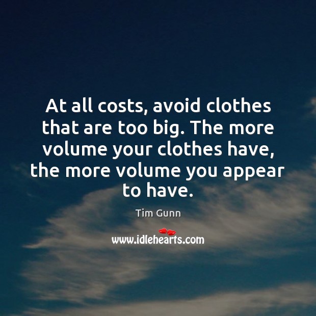 At all costs, avoid clothes that are too big. The more volume Tim Gunn Picture Quote