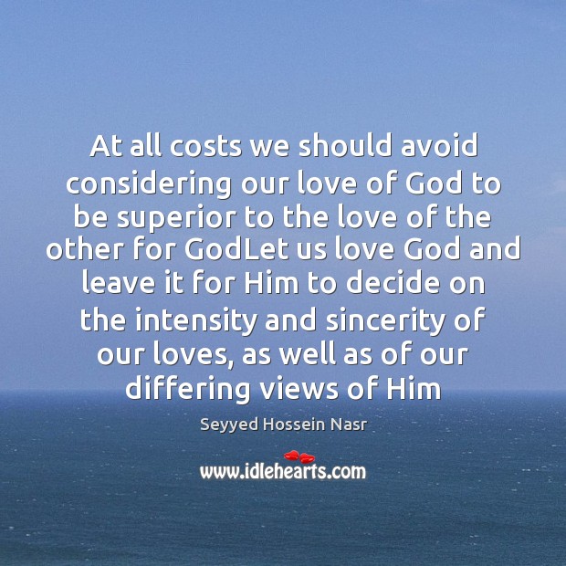 At all costs we should avoid considering our love of God to Seyyed Hossein Nasr Picture Quote