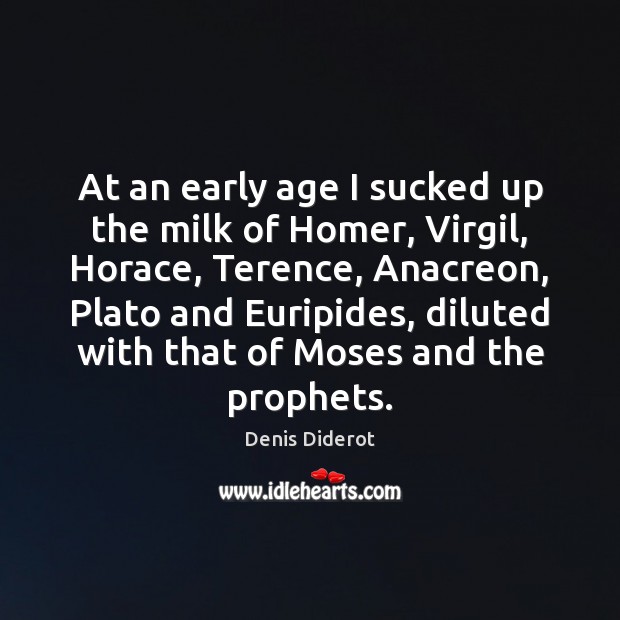 At an early age I sucked up the milk of Homer, Virgil, Denis Diderot Picture Quote