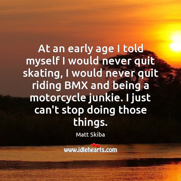 At an early age I told myself I would never quit skating, Matt Skiba Picture Quote