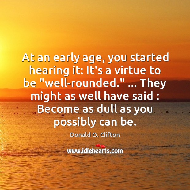 At an early age, you started hearing it: It’s a virtue to Donald O. Clifton Picture Quote
