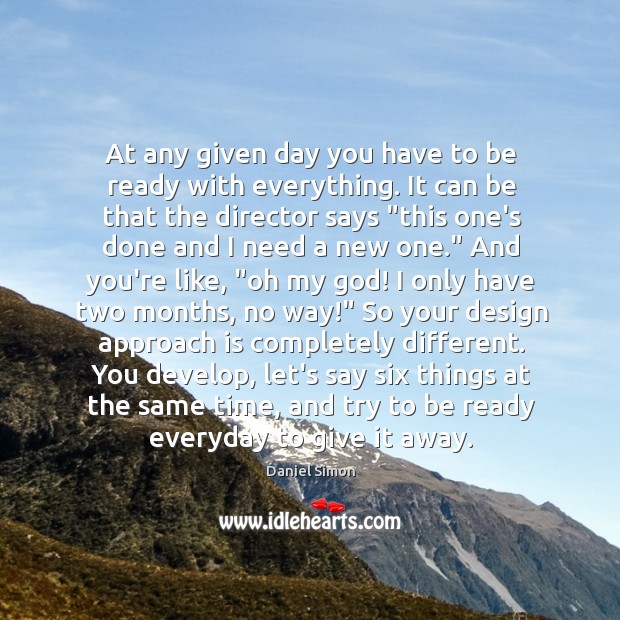At any given day you have to be ready with everything. It Daniel Simon Picture Quote