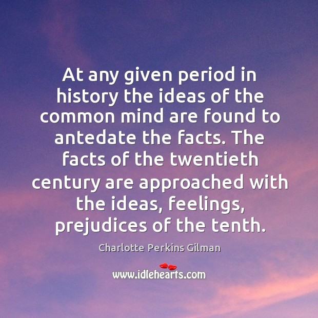 At any given period in history the ideas of the common mind 