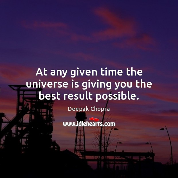 At any given time the universe is giving you the best result possible. Deepak Chopra Picture Quote