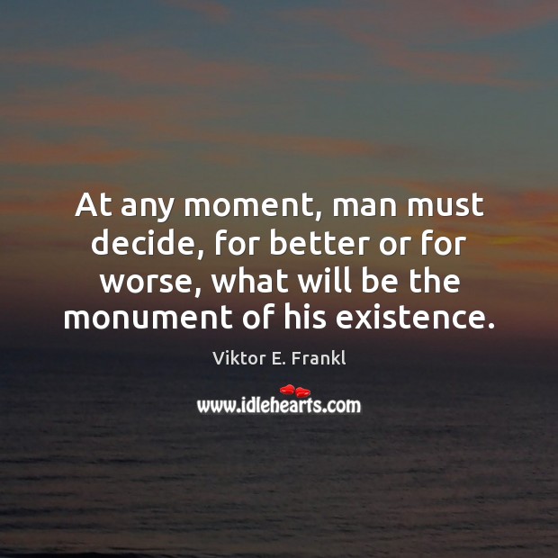At any moment, man must decide, for better or for worse, what Viktor E. Frankl Picture Quote