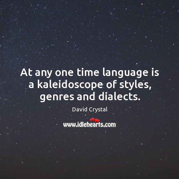 At any one time language is a kaleidoscope of styles, genres and dialects. David Crystal Picture Quote